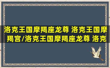 洛克王国摩羯座龙尊 洛克王国摩羯宫/洛克王国摩羯座龙尊 洛克王国摩羯宫-我的网站